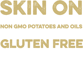 Skin On,Non GMO Potatoes and Oils,Gluten Free,No Trans Fat